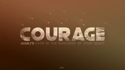  Courage always lives in the darkness of your heart