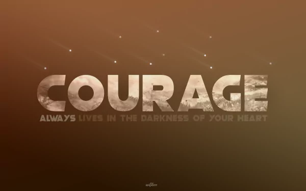  Courage always lives in the darkness of your heart