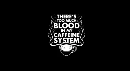HD desktop wallpaper featuring a playful graphic with text There's too much BLOOD in my CAFFEINE SYSTEM above a steaming coffee cup, styled in white on a black background.