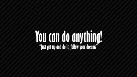 A motivational HD desktop wallpaper with the text You can do anything! Just get up and do it, follow your dreams in white on a black background.