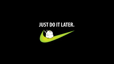  Just Do It Later.