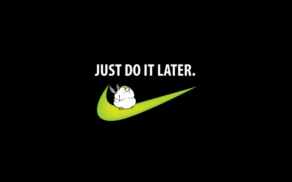  Just Do It Later.